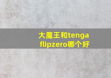 大魔王和tenga flipzero哪个好